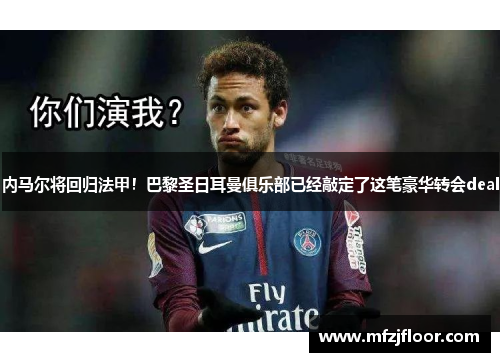 内马尔将回归法甲！巴黎圣日耳曼俱乐部已经敲定了这笔豪华转会deal