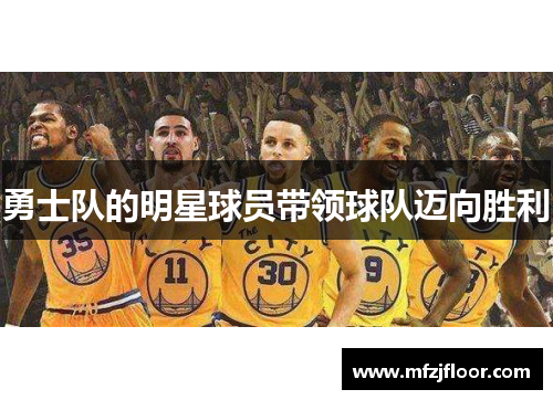 勇士队的明星球员带领球队迈向胜利