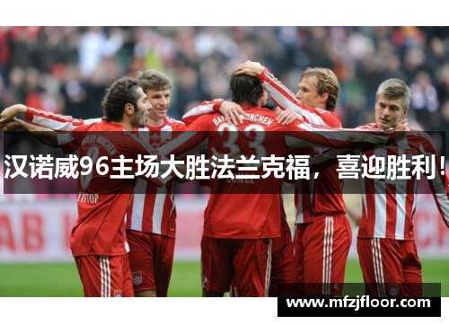 汉诺威96主场大胜法兰克福，喜迎胜利！