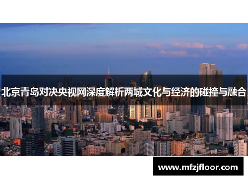 北京青岛对决央视网深度解析两城文化与经济的碰撞与融合